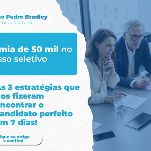 Uma economia de 50 mil no processo seletivo: as 3 estratégias que nos fizeram encontrar o candidato perfeito em 7 dias